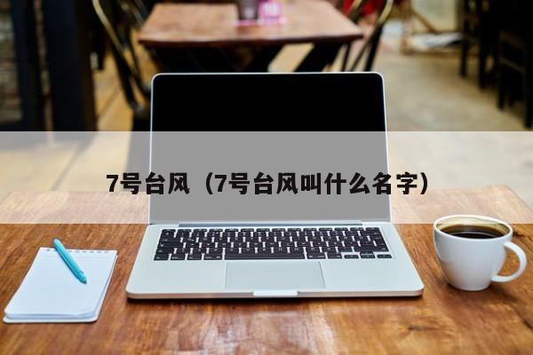 7号台风(7号台风叫什么名字)