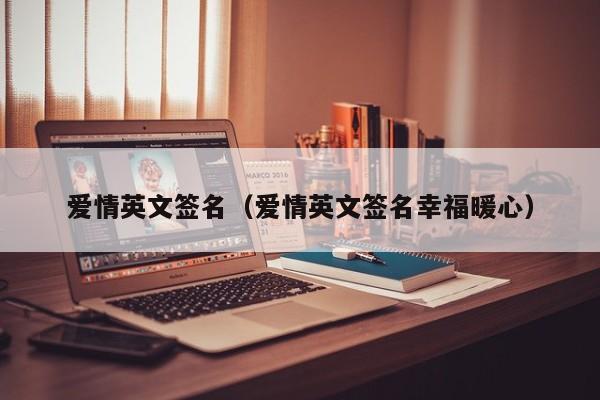爱情英文签名(爱情英文签名幸福暖心)