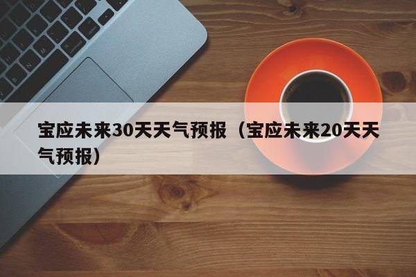 宝应未来30天天气预报(宝应未来20天天气预报)