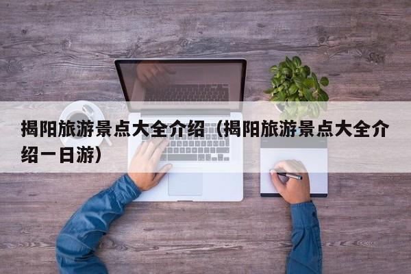 揭阳旅游景点大全介绍(揭阳旅游景点大全介绍一日游)
