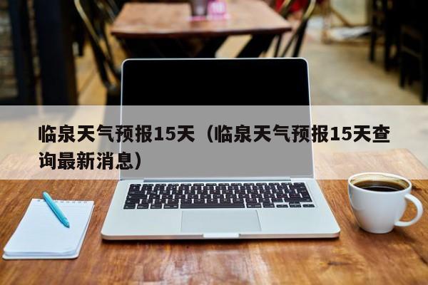 临泉天气预报15天(临泉天气预报15天查询最新消息)