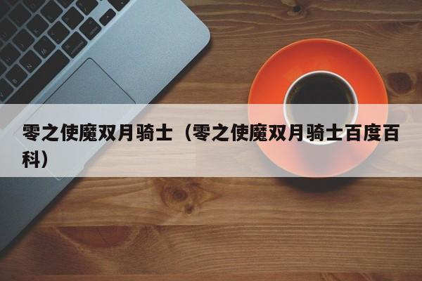 零之使魔双月骑士(零之使魔双月骑士百度百科)