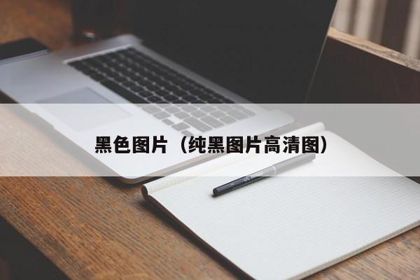 黑色图片(纯黑图片高清图)