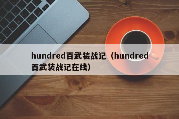 hundred百武装战记(hundred百武装战记在线)