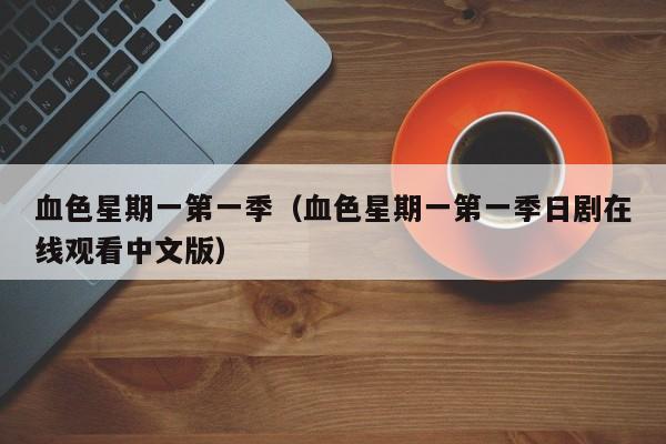 血色星期一第一季(血色星期一第一季日剧在线观看中文版)