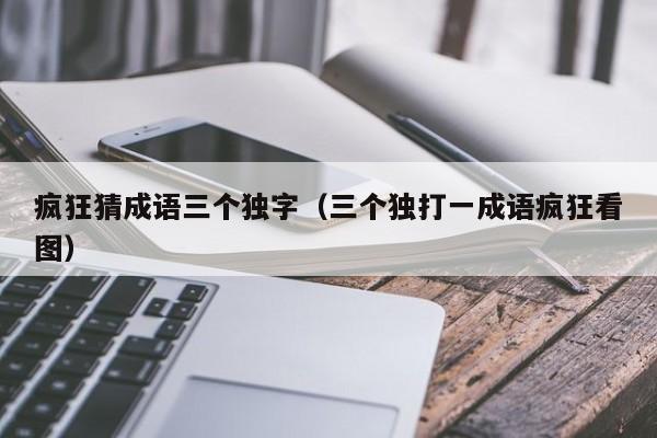 疯狂猜成语三个独字(三个独打一成语疯狂看图)