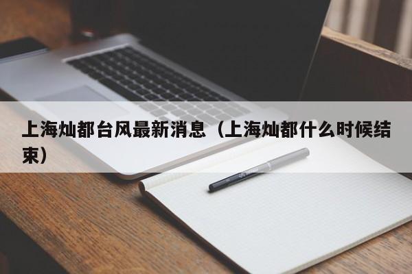 上海灿都台风最新消息(上海灿都什么时候结束)