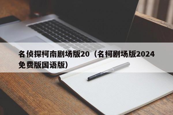 名侦探柯南剧场版20(名柯剧场版2024免费版国语版)