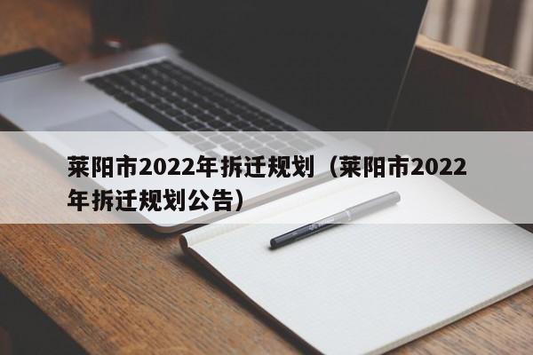 莱阳市2022年拆迁规划(莱阳市2022年拆迁规划公告)