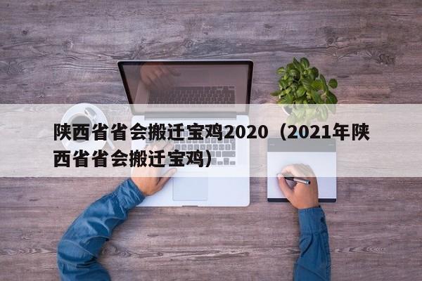 陕西省省会搬迁宝鸡2020(2021年陕西省省会搬迁宝鸡)
