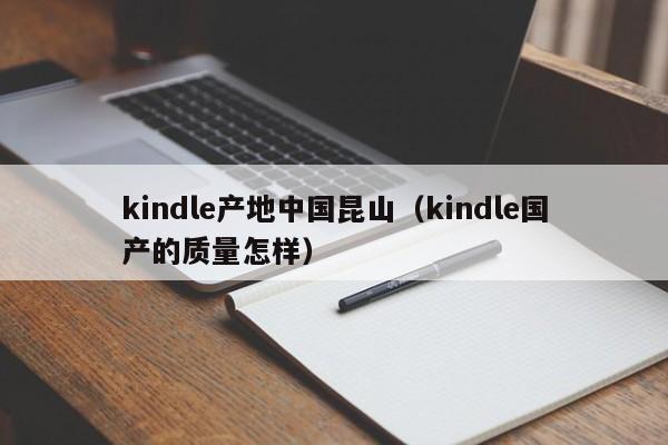 kindle产地中国昆山(kindle国产的质量怎样)