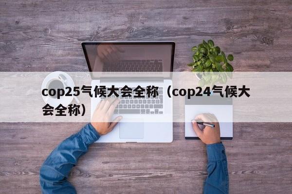 cop25气候大会全称(cop24气候大会全称)