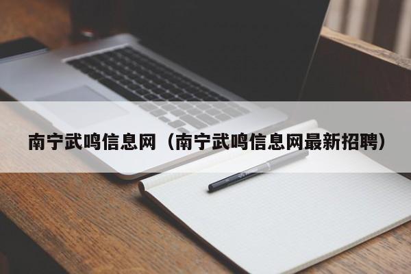南宁武鸣信息网(南宁武鸣信息网最新招聘)