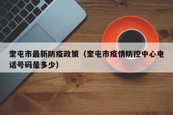 奎屯市最新防疫政策(奎屯市疫情防控中心电话号码是多少)