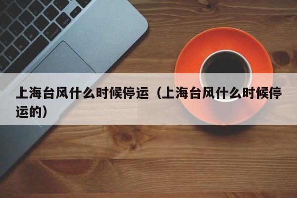 上海台风什么时候停运(上海台风什么时候停运的)