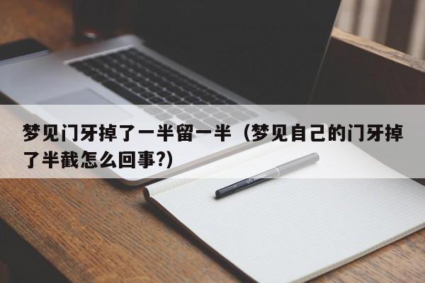 梦见门牙掉了一半留一半(梦见自己的门牙掉了半截怎么回事?)