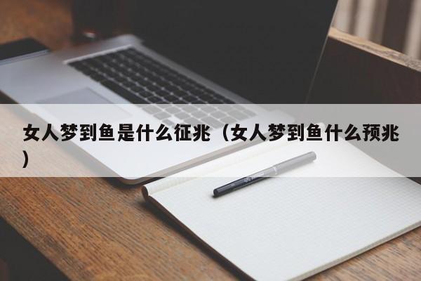 女人梦到鱼是什么征兆(女人梦到鱼什么预兆)