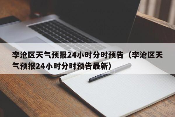李沧区天气预报24小时分时预告(李沧区天气预报24小时分时预告最新)