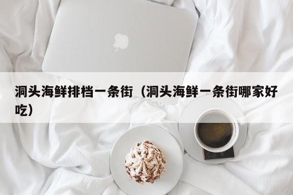 洞头海鲜排档一条街(洞头海鲜一条街哪家好吃)