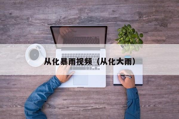 从化暴雨视频(从化大雨)
