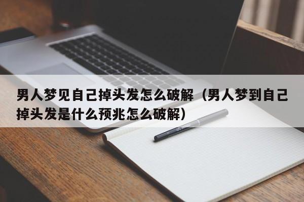 男人梦见自己掉头发怎么破解(男人梦到自己掉头发是什么预兆怎么破解)