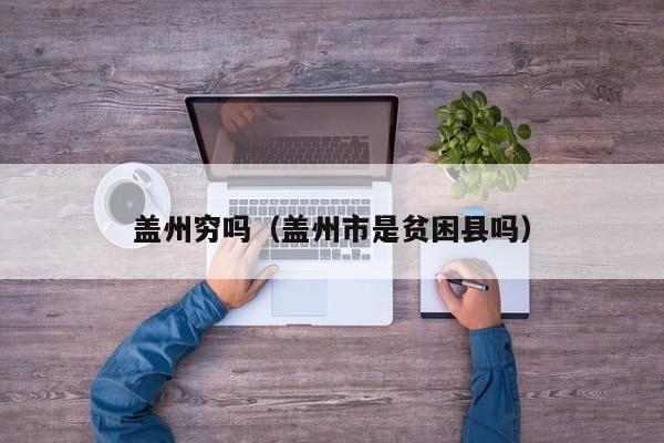 盖州穷吗(盖州市是贫困县吗)
