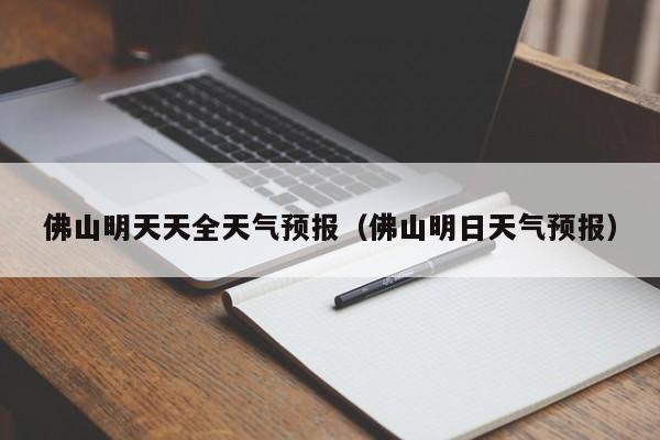 佛山明天天全天气预报(佛山明日天气预报)