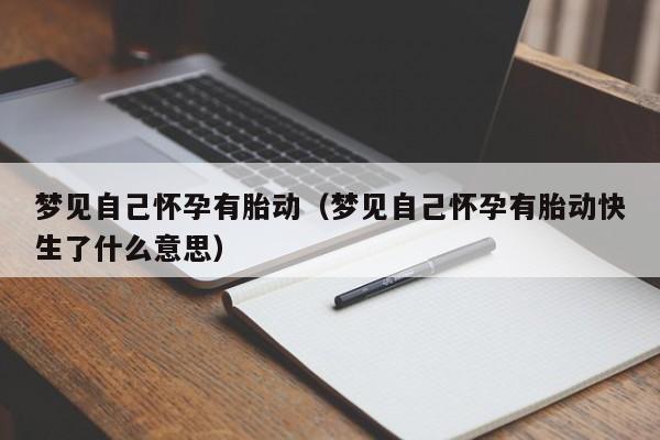 梦见自己怀孕有胎动(梦见自己怀孕有胎动快生了什么意思)
