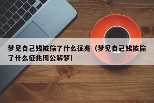 梦见自己钱被偷了什么征兆(梦见自己钱被偷了什么征兆周公解梦)