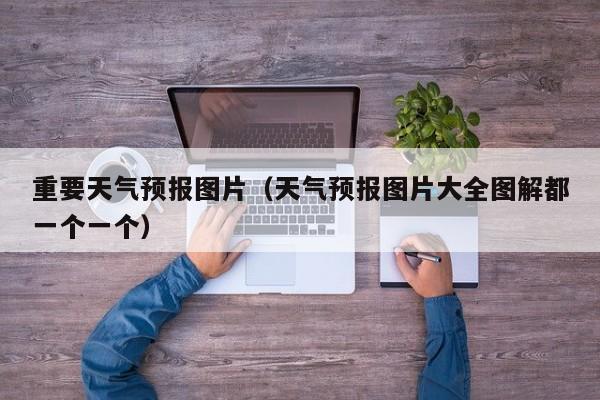 重要天气预报图片(天气预报图片大全图解都一个一个)