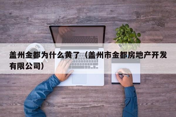 盖州金都为什么黄了(盖州市金都房地产开发有限公司)