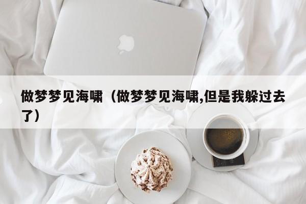 做梦梦见海啸(做梦梦见海啸,但是我躲过去了)