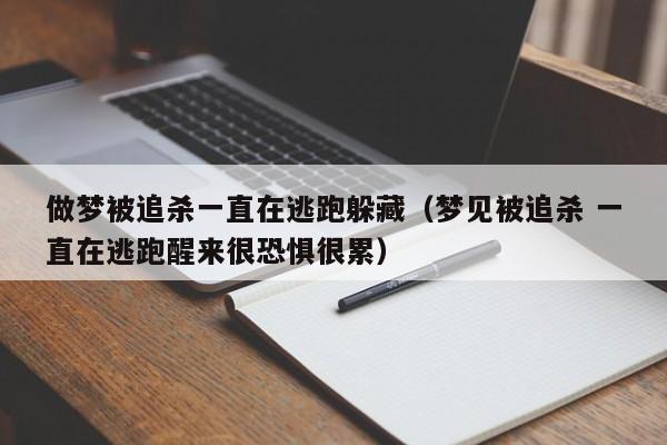 做梦被追杀一直在逃跑躲藏(梦见被追杀 一直在逃跑醒来很恐惧很累)