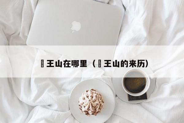 僰王山在哪里(僰王山的来历)