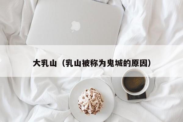 大乳山(乳山被称为鬼城的原因)
