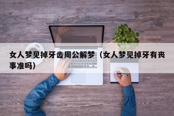 女人梦见掉牙齿周公解梦(女人梦见掉牙有丧事准吗)
