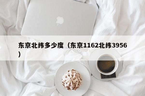 东京北纬多少度(东京1162北纬3956)
