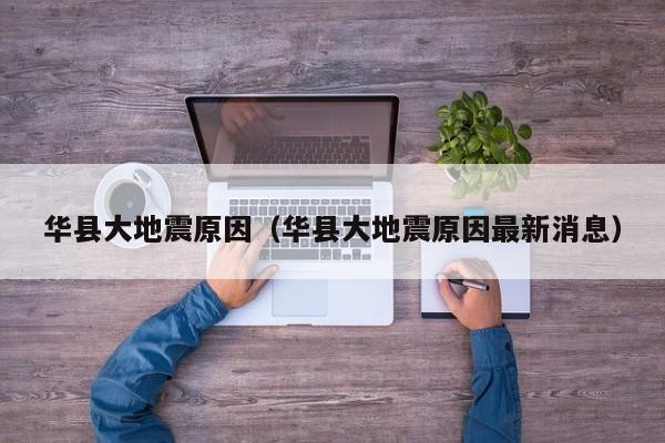 华县大地震原因(华县大地震原因最新消息)