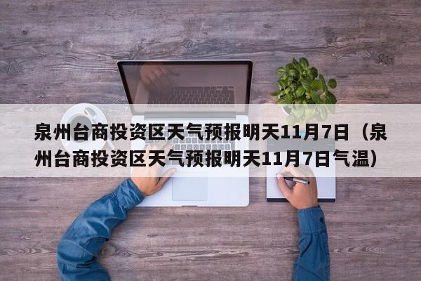 泉州台商投资区天气预报明天11月7日(泉州台商投资区天气预报明天11月7日气温)
