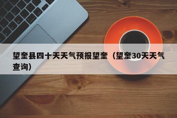 望奎县四十天天气预报望奎(望奎30天天气查询)