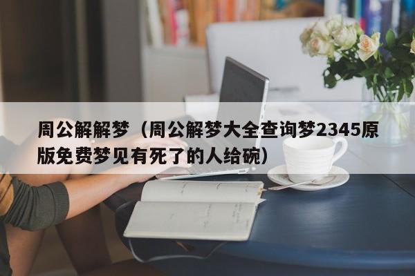 周公解解梦(周公解梦大全查询梦2345原版免费梦见有死了的人给碗)