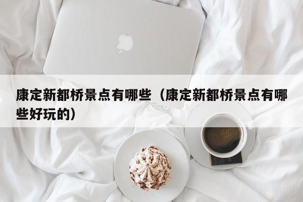 康定新都桥景点有哪些(康定新都桥景点有哪些好玩的)