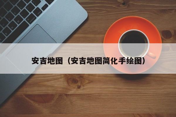 安吉地图(安吉地图简化手绘图)