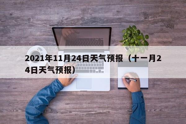 2021年11月24日天气预报(十一月24日天气预报)