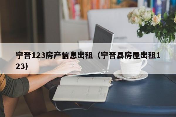 宁晋123房产信息出租(宁晋县房屋出租123)