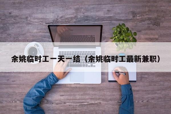 余姚临时工一天一结(余姚临时工最新兼职)