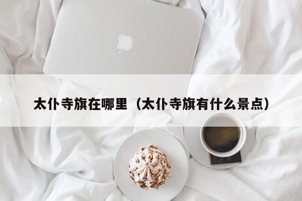 太仆寺旗在哪里(太仆寺旗有什么景点)