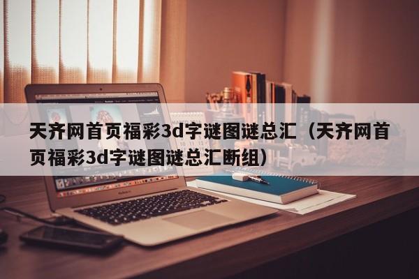 天齐网首页福彩3d字谜图谜总汇(天齐网首页福彩3d字谜图谜总汇断组)
