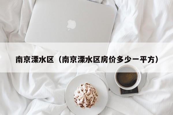南京溧水区(南京溧水区房价多少一平方)