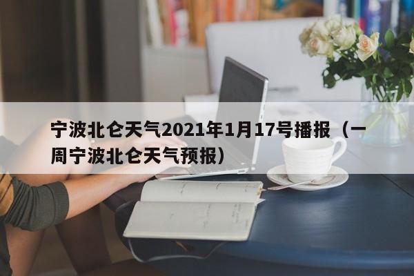 宁波北仑天气2021年1月17号播报(一周宁波北仑天气预报)